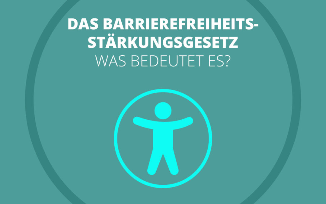 Das Barrierefreiheitsstärkungsgesetz (BFSG) – Was kommt auf uns zu?